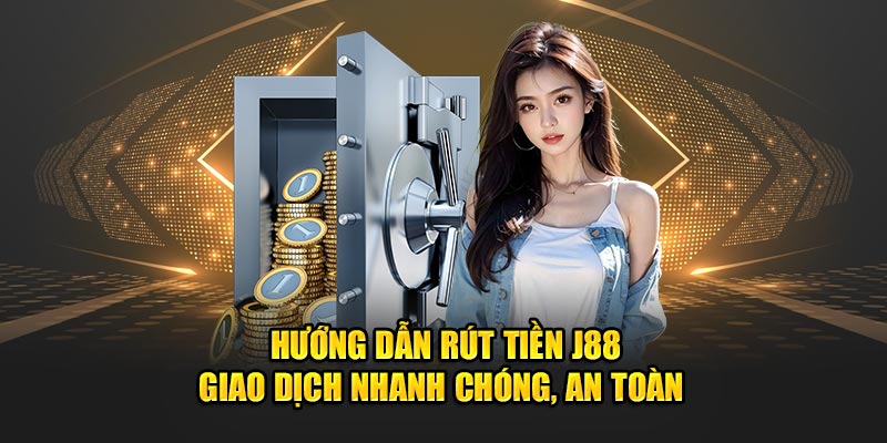 Rút tiền J88 về tài khoản ngân hàng